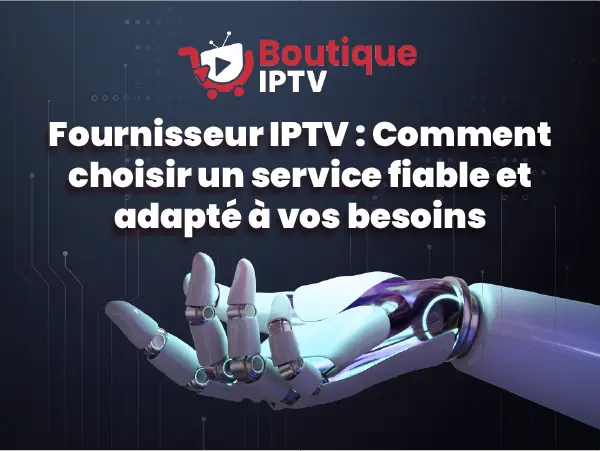 Fournisseur IPTV, choisir un service fiable