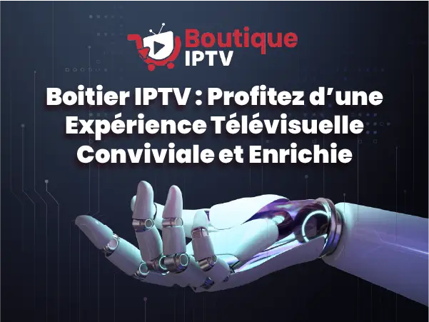 Boitier IPTV pour une expérience télévisuelle enrichie