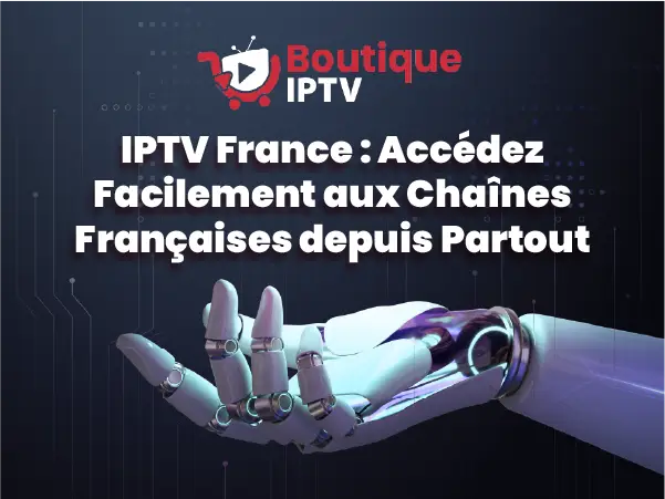 IPTV France pour accéder aux chaînes françaises