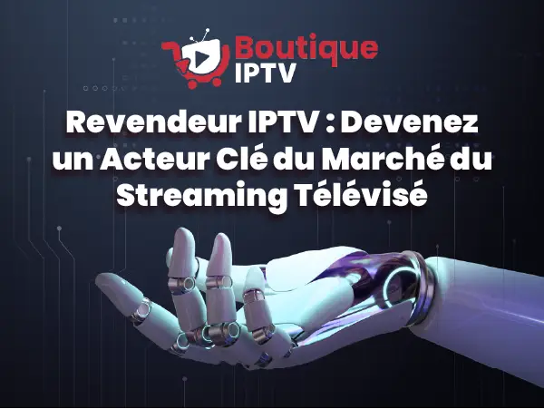 Revendeur IPTV pour devenir acteur clé