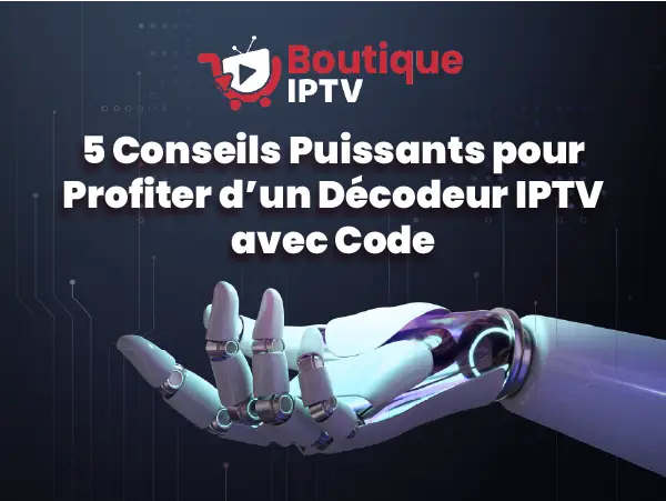 Décodeur IPTV avec Code : Guide pour une Installation et un Usage Optimisés.