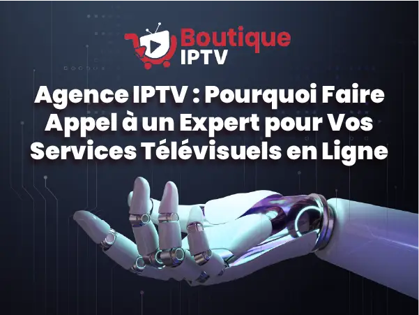 Agence IPTV – Trouvez le Meilleur Fournisseur IPTV pour Revendre des Abonnements.