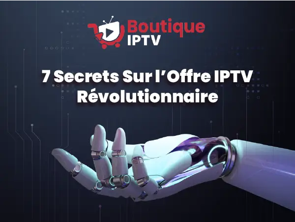 7 Secrets sur l’Offre IPTV – Guide pour un Divertissement Optimal