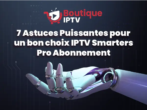 7 astuces pour choisir le meilleur IPTV Smarters Pro Abonnement - Guide IPTV