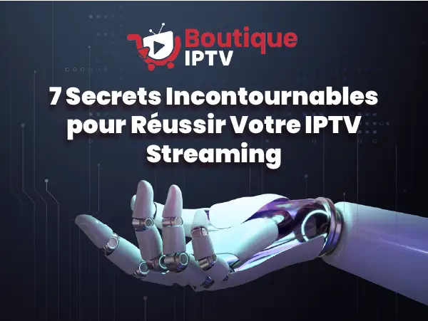 7 secrets incontournables pour réussir votre IPTV Streaming - Guide IPTV